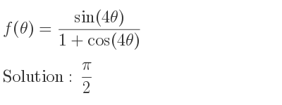 The f(θ)=(sin(4θ))/(1+cos(4θ)) is pi/2